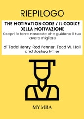 Riepilogo: The Motivation Code / Il Codice Della Motivazione : Scopri Le Forze Nascoste Che Guidano Il Tuo Lavoro Migliore Di Todd Henry, Rod Penner, Todd W. Hall E Joshua Miller