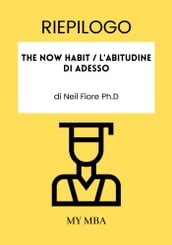Riepilogo: The Now Habit / L abitudine Di Adesso Di Neil Fiore Ph.d