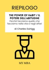 Riepilogo: The Power of Habit / Il Potere Dell abitudine : Perché Facciamo Quello Che Facciamo Nella Vita E Negli Affari Di Charles Duhigg