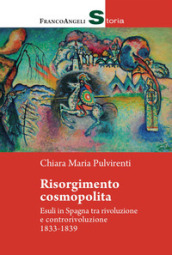 Risorgimento cosmopolita. Esuli in Spagna tra rivoluzione e controrivoluzione 1833-1839