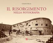 Il Risorgimento nella fotografia. Ediz. illustrata