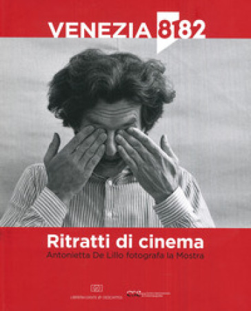 Ritratti di cinema. Antonietta De Lillo fotografa la Mostra. Ediz. illustrata
