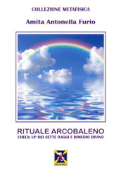 Rituale Arcobaleno. Check up dei sette raggi e rimedio divino
