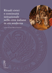 Rituali civici e continuità istituzionale nelle città italiane in età moderna