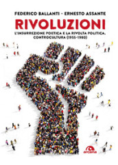 Rivoluzioni. L insurrezione poetica e la rivolta politica. Controcultura (1955-1980)