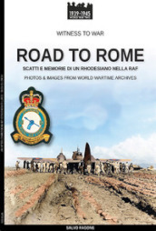 Road to Rome. Scatti e memorie di un rhodesiano nella RAF. Ediz. illustrata
