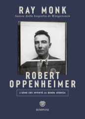 Robert Oppenheimer. L uomo che inventò la bomba atomica