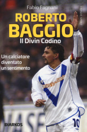 Roberto Baggio. Il divin codino