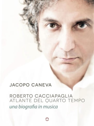 Roberto Cacciapaglia. Atlante del quarto tempo  una biografia in musica