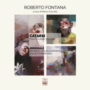 Roberto Fontana. Catarsi. Tra figura e colore. Catalogo della mostra (Palermo, 1-19 settembre 2021). Ediz. illustrata