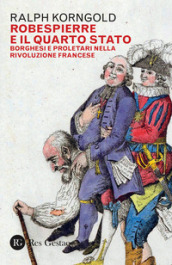 Robespierre e il Quarto stato. Borghesi e proletari nella Rivoluzione francese