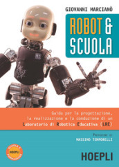 Robot & scuola. Guida per la progettazione, la realizzazione e la conduzione di un Laboratorio di Robotica Educativa (LRE)