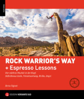 Rock warrior s way + Lezioni rapide. Progredire nell arrampicata attraverso un percorso psico-fisico ed emozionale. Consapevolezza di sé, responsabilità, rischio, paura