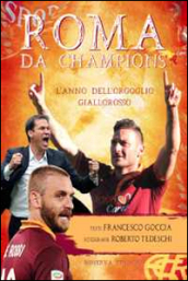 Roma da Champions. L anno dell orgoglio giallorosso. Ediz. illustrata