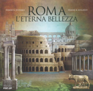 Roma. L'eterna bellezza. Libro pop-up. Ediz. a colori