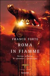 Roma in fiamme. Nerone, principe di splendore e perdizione. Il romanzo di Roma
