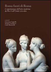 Roma fuori di Roma. L esportazione dell arte moderna da Pio VI all Unità (1775-1870). Ediz. italiana, inglese e francese