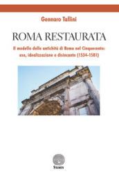 Roma restaurata. Il modello delle antichità di Roma nel Cinquecento: uso, idealizzazione e disincanto (1534-1581)