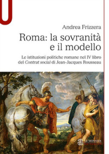 Roma: la sovranità e il modello. Le istituzioni politiche romane nel IV libro del Contrat social di Jean-Jacques Rousseau