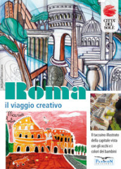 Roma, il viaggio creativo. Il Taccuino illustrato della capitale vista con gli occhi e i colori dei bambini. Ediz. illustrata