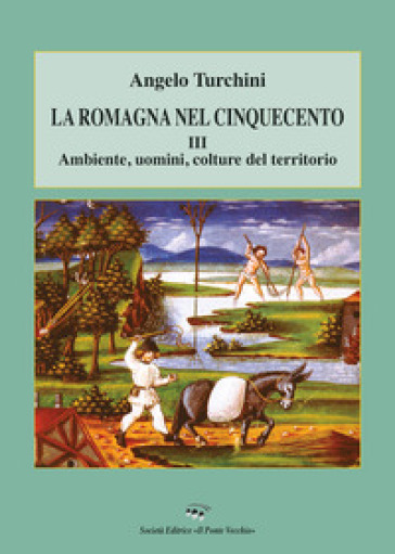 La Romagna nel Cinquecento. 3: Ambiente, uomini, colture del territorio