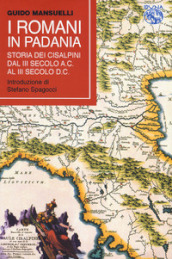 I Romani in Padania. Storia dei Cisalpini dal III secolo a.C. al III secolo d.C