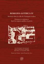 Romania Gothica. Ediz. multilingue. 4: Barbares dans la ville de l Antiquité tardive. Présences et absences dans les espaces publics et privés