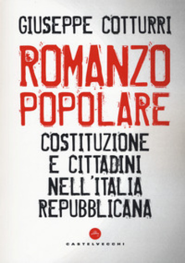 Romanzo popolare. Costituzione e cittadini nell'Italia repubblicana