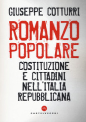 Romanzo popolare. Costituzione e cittadini nell Italia repubblicana