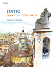 Rome. Tales from roman roofs. Ediz. illustrata