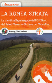 La Romea Strata. Le vie di pellegrinaggio dell Osttirol, del Friuli Venezia Giulia e del Vicentino