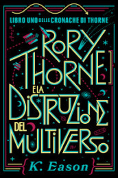Rory Thorne e la distruzione del multiverso. Cronache di Thorne. Vol. 1