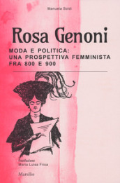 Rosa Genoni. Moda e politica: una prospettiva femminista fra  800 e  900. Ediz. illustrata