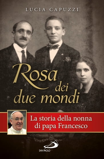 Rosa dei due mondi. Storia della nonna di papa Francesco