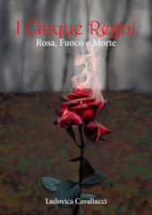 Rosa, fuoco e morte. I cinque regni