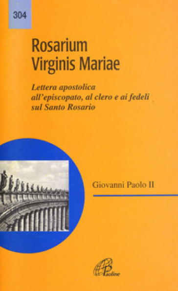 Rosarium virginis Mariae. Lettera apostolica all'episcopato, al clero e ai fedeli sul Santo Rosario