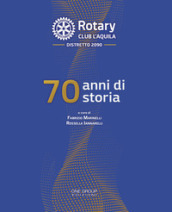 Rotary club L Aquila. 70 anni di storia