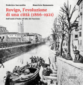 Rovigo, l evoluzione di una città (1866-1921). Dall unità d Italia all alba del Fascismo. Ediz. illustrata