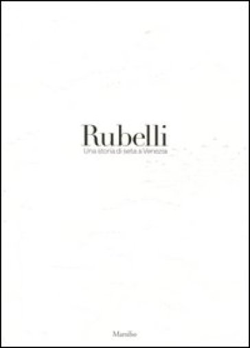Rubelli. Una storia di seta a Venezia. Ediz. illustrata