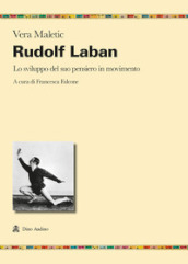 Rudolf Laban. Lo sviluppo del suo pensiero in movimento