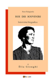 Rue des souvenirs. Intervista biografica a Elia Gionghi