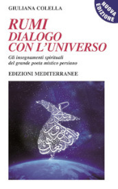 Rumi: dialogo con l universo. Gli insegnamenti spirituali del grande poeta mistico persiano. Nuova ediz. Con CD-Audio