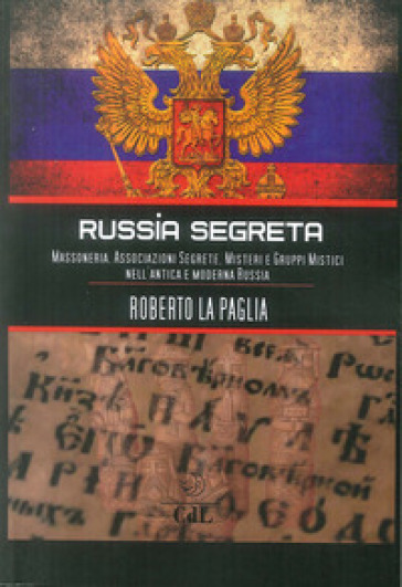 Russia segreta. Massoneria. Associazioni segrete. Misteri e gruppi mistici nell'antica e moderna Russia