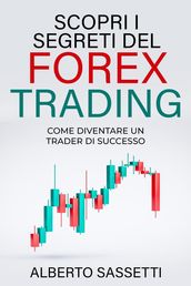 SCOPRI I SEGRETI DEL FOREX TRADING COME DIVENTARE UN TRADER DI SUCCESSO : Forex Trading