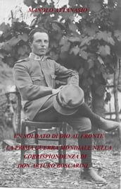 UN SOLDATO DI DIO AL FRONTE. La Prima Guerra Mondiale nella corrispondenza di Don Arturo Boscarini.