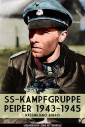 SS-Kampfgruppe Peiper 1943-1945. Nuova ediz.