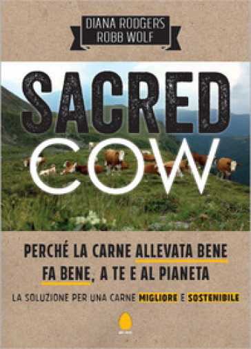 Sacred cow. Perché la carne allevata bene fa bene, a te e al pianeta. La soluzione per una carne migliore e sostenibile