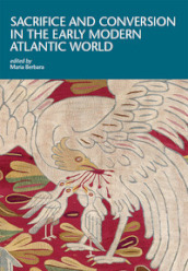 Sacrifice and conversion in the Early Modern Atlantic World
