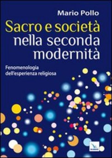 Sacro e società nella seconda modernità. Fenomenologia dell'esperienza religiosa