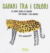Safari tra i colori. La buffa scuola di disegno per creare i tuoi animali. Ediz. illustrata